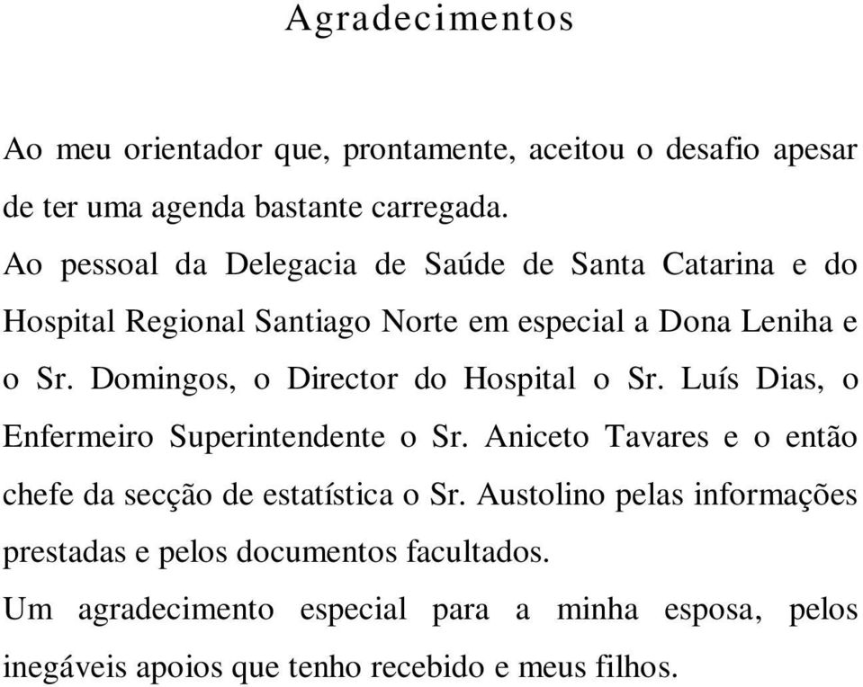 Domingos, o Director do Hospital o Sr. Luís Dias, o Enfermeiro Superintendente o Sr.