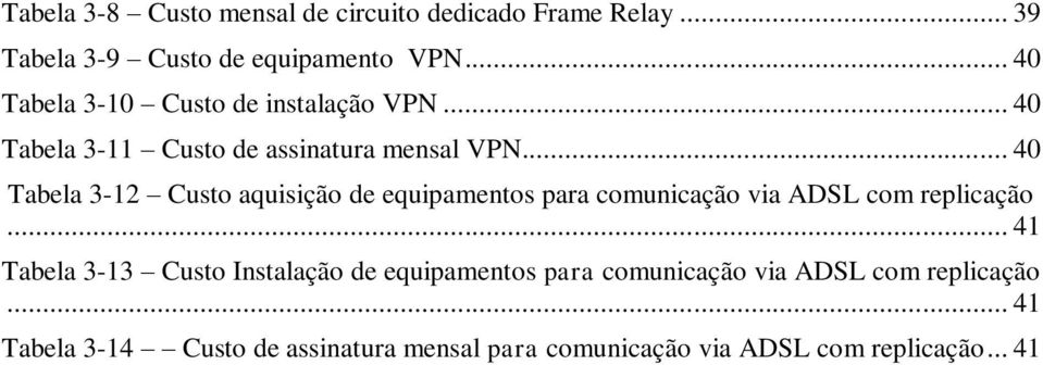.. 40 Tabela 3-12 Custo aquisição de equipamentos para comunicação via ADSL com replicação.