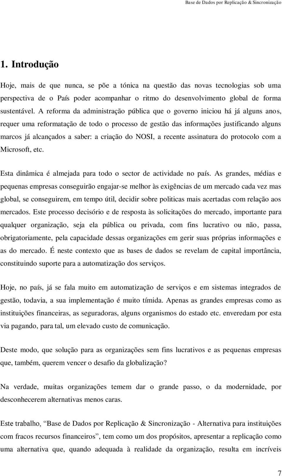 criação do NOSI, a recente assinatura do protocolo com a Microsoft, etc. Esta dinâmica é almejada para todo o sector de actividade no país.