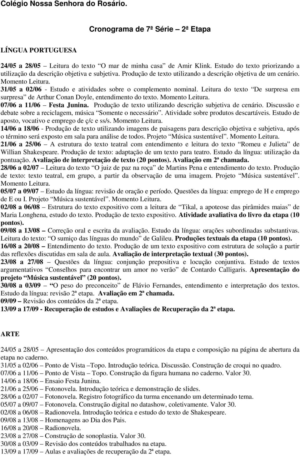 31/05 a 02/06 - Estudo e atividades sobre o complemento nominal. Leitura do texto De surpresa em surpresa de Arthur Conan Doyle, entendimento do texto. Momento Leitura. 07/06 a 11/06 Festa Junina.