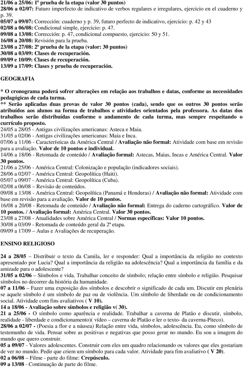 47, condicional compuesto, ejercicio: 50 y 51. 16/08 a 20/08: Revisión para la prueba. 23/08 a 27/08: 2ª prueba de la etapa (valor: 30 puntos) 30/08 a 03/09: Clases de recuperación.