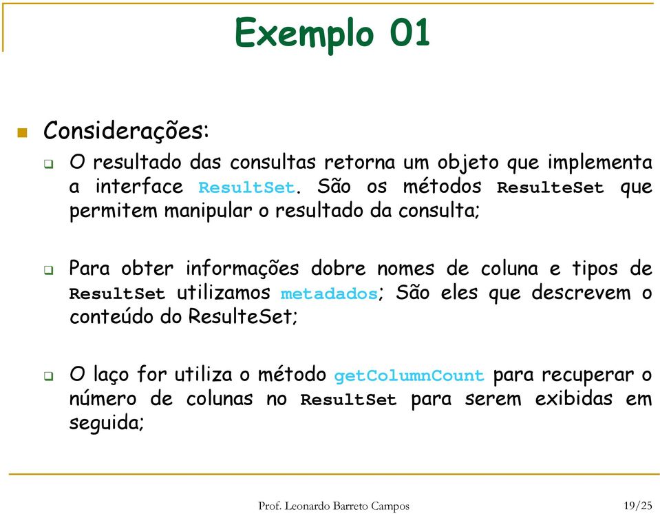 e tipos de ResultSet utilizamos metadados; São eles que descrevem o conteúdo do ResulteSet; O laço for utiliza o método