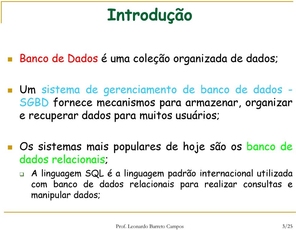 populares de hoje são os banco de dados relacionais; A linguagem SQL é a linguagem padrão internacional