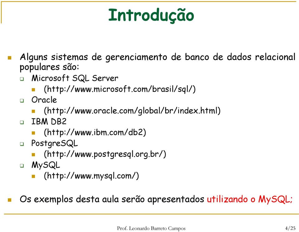html) IBM DB2 (http://www.ibm.com/db2) PostgreSQL (http://www.postgresql.org.br/) MySQL (http://www.