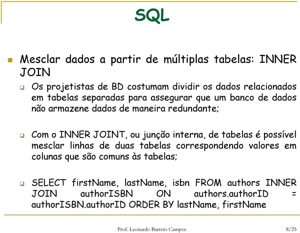 tabelas é possível mesclar linhas de duas tabelas correspondendo valores em colunas que são comuns às tabelas; SELECT firstname,