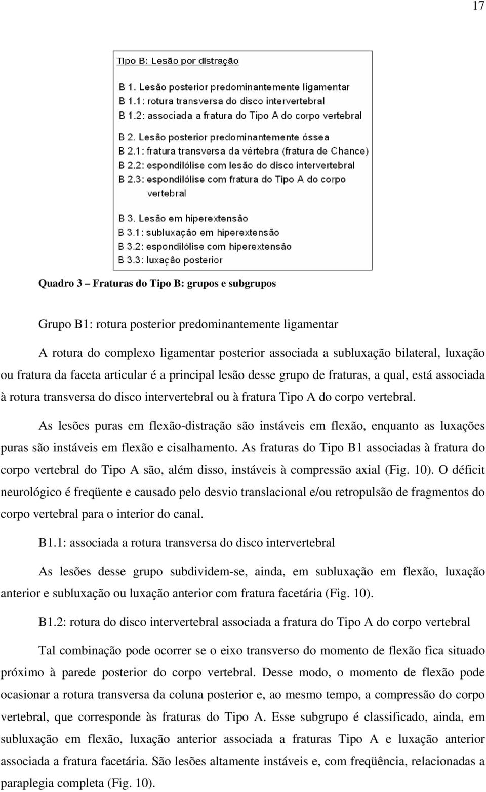 As lesões puras em flexão-distração são instáveis em flexão, enquanto as luxações puras são instáveis em flexão e cisalhamento.