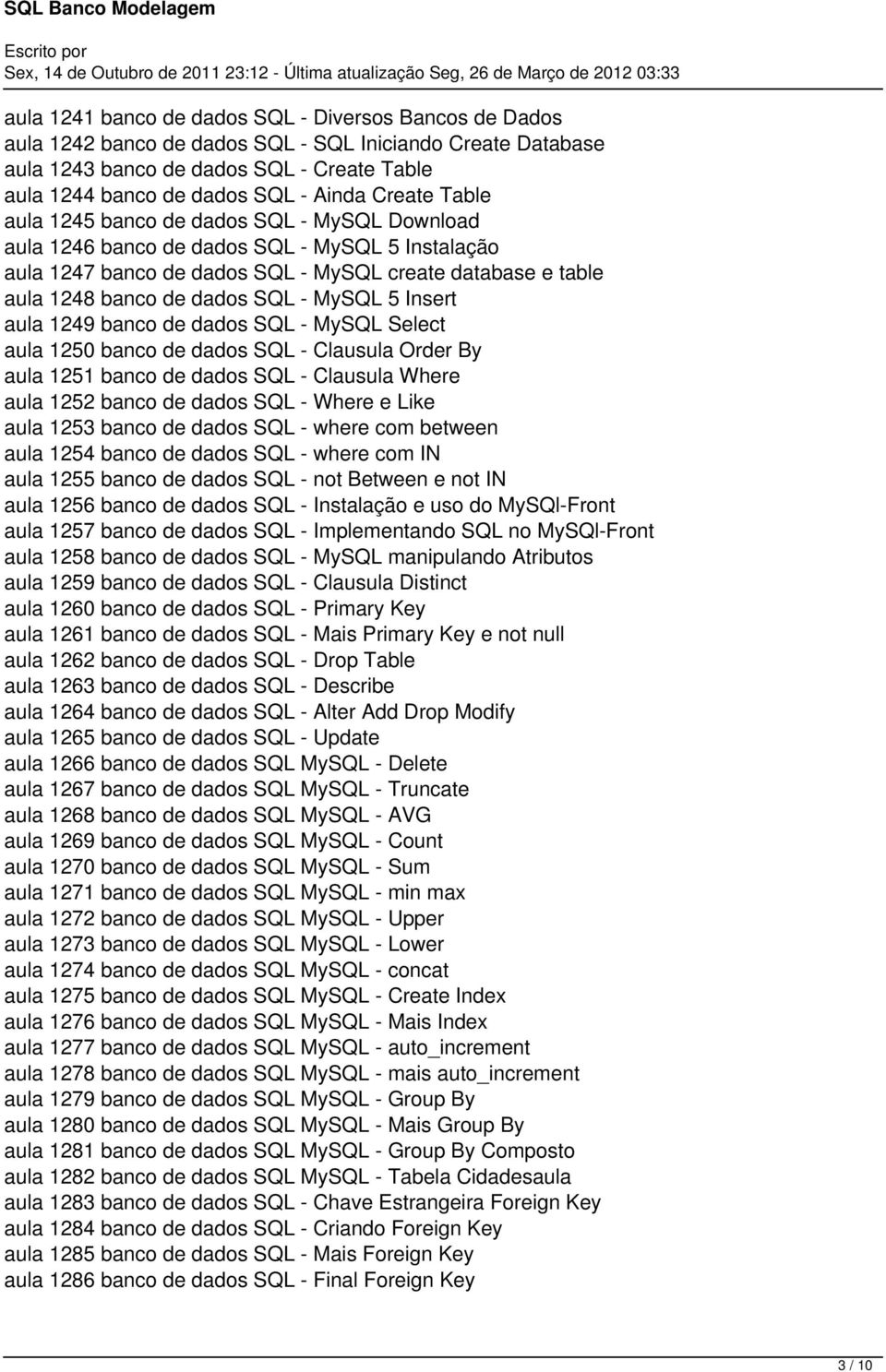 - MySQL 5 Insert aula 1249 banco de dados SQL - MySQL Select aula 1250 banco de dados SQL - Clausula Order By aula 1251 banco de dados SQL - Clausula Where aula 1252 banco de dados SQL - Where e Like