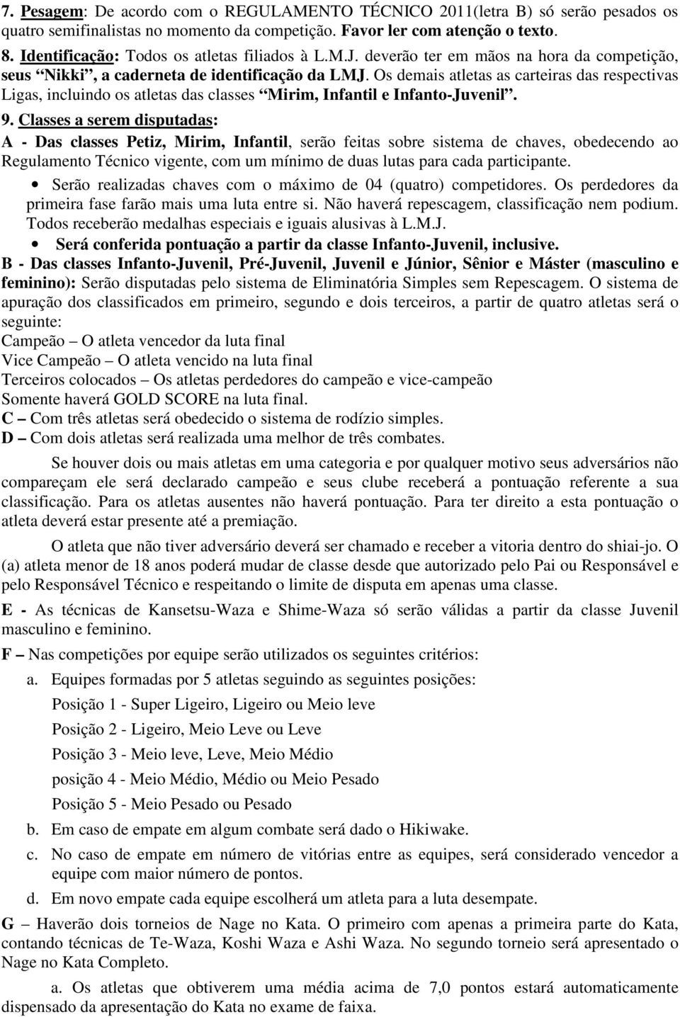 Os demais atletas as carteiras das respectivas Ligas, incluindo os atletas das classes Mirim, Infantil e Infanto-Juvenil. 9.