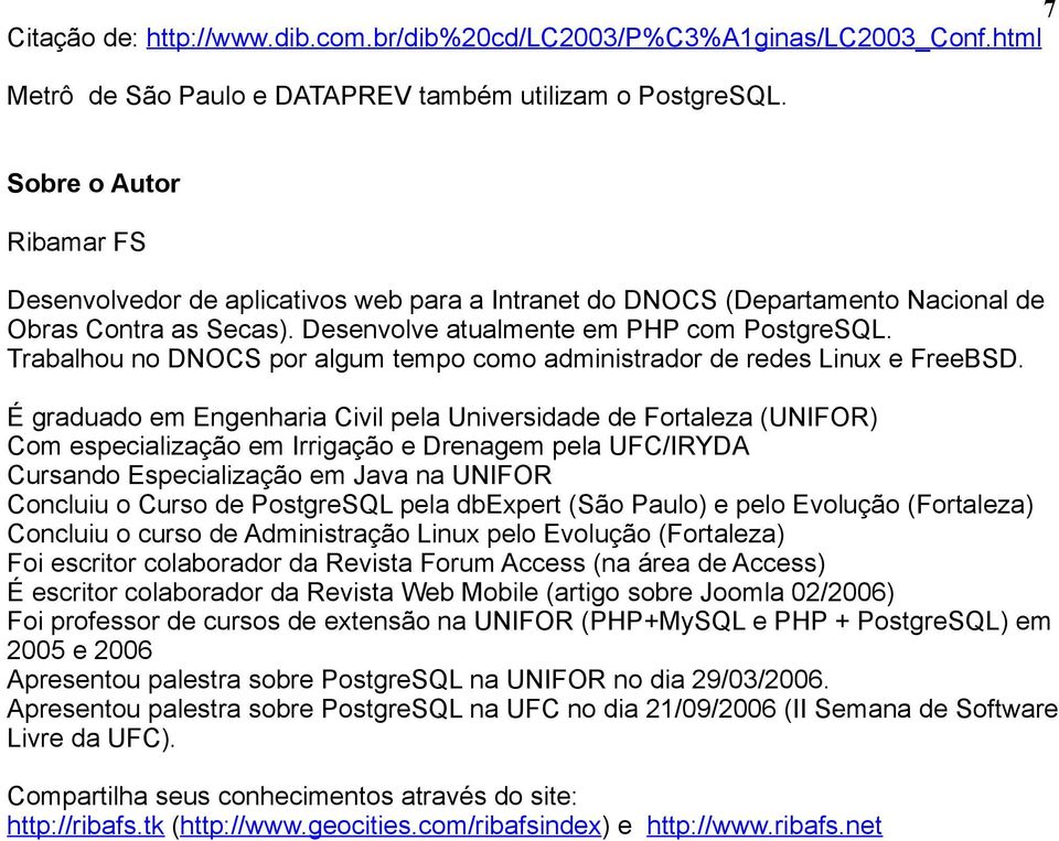 Trabalhou no DNOCS por algum tempo como administrador de redes Linux e FreeBSD.