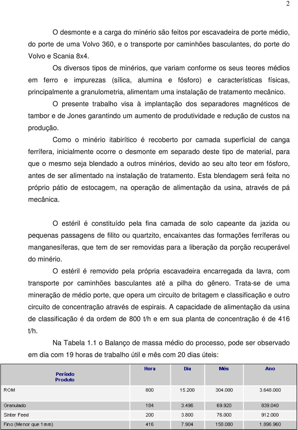 instalação de tratamento mecânico. O presente trabalho visa à implantação dos separadores magnéticos de tambor e de Jones garantindo um aumento de produtividade e redução de custos na produção.