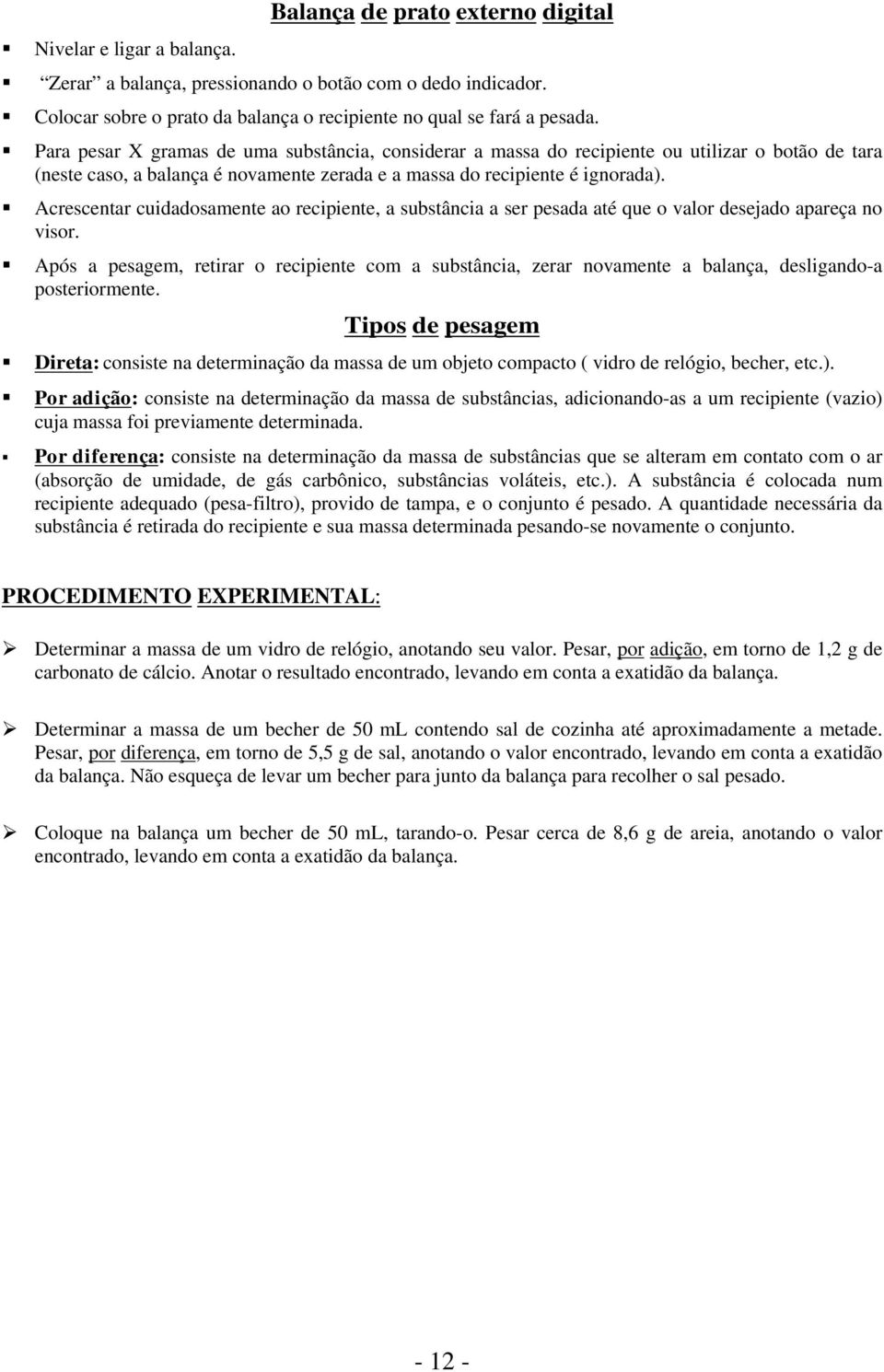 Acrescentar cuidadosamente ao recipiente, a substância a ser pesada até que o valor desejado apareça no visor.