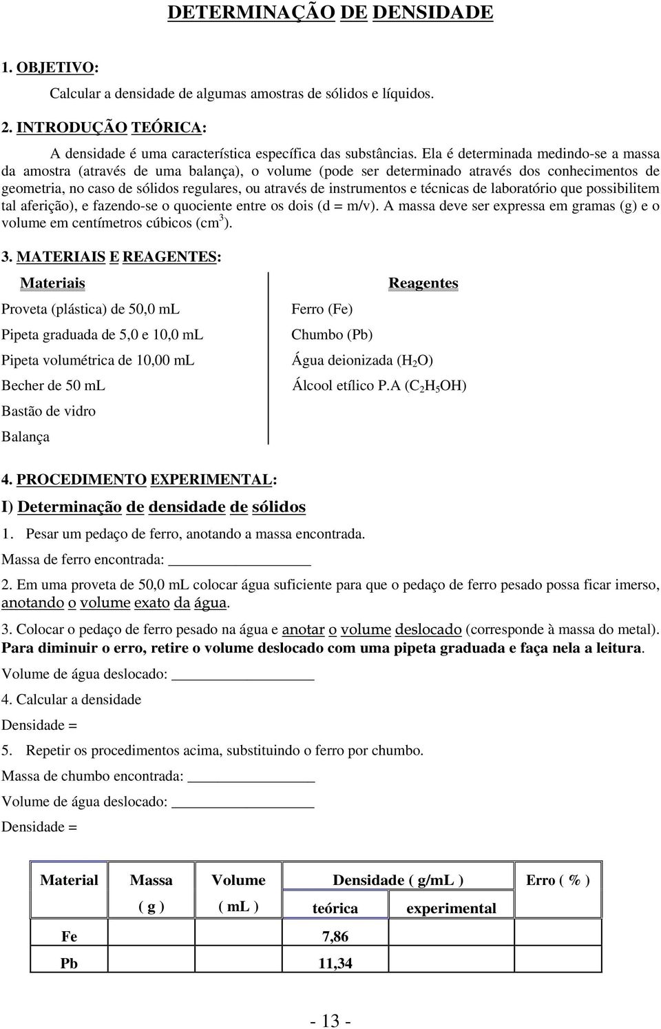 instrumentos e técnicas de laboratório que possibilitem tal aferição), e fazendo-se o quociente entre os dois (d = m/v).