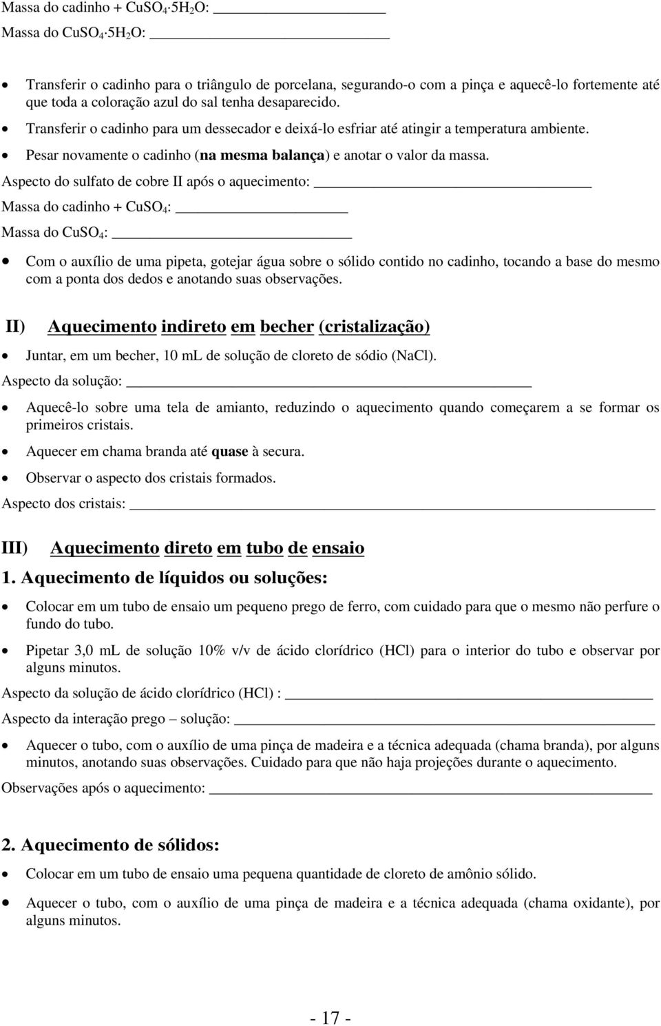 Aspecto do sulfato de cobre II após o aquecimento: Massa do cadinho + CuSO 4 : Massa do CuSO 4 : Com o auxílio de uma pipeta, gotejar água sobre o sólido contido no cadinho, tocando a base do mesmo