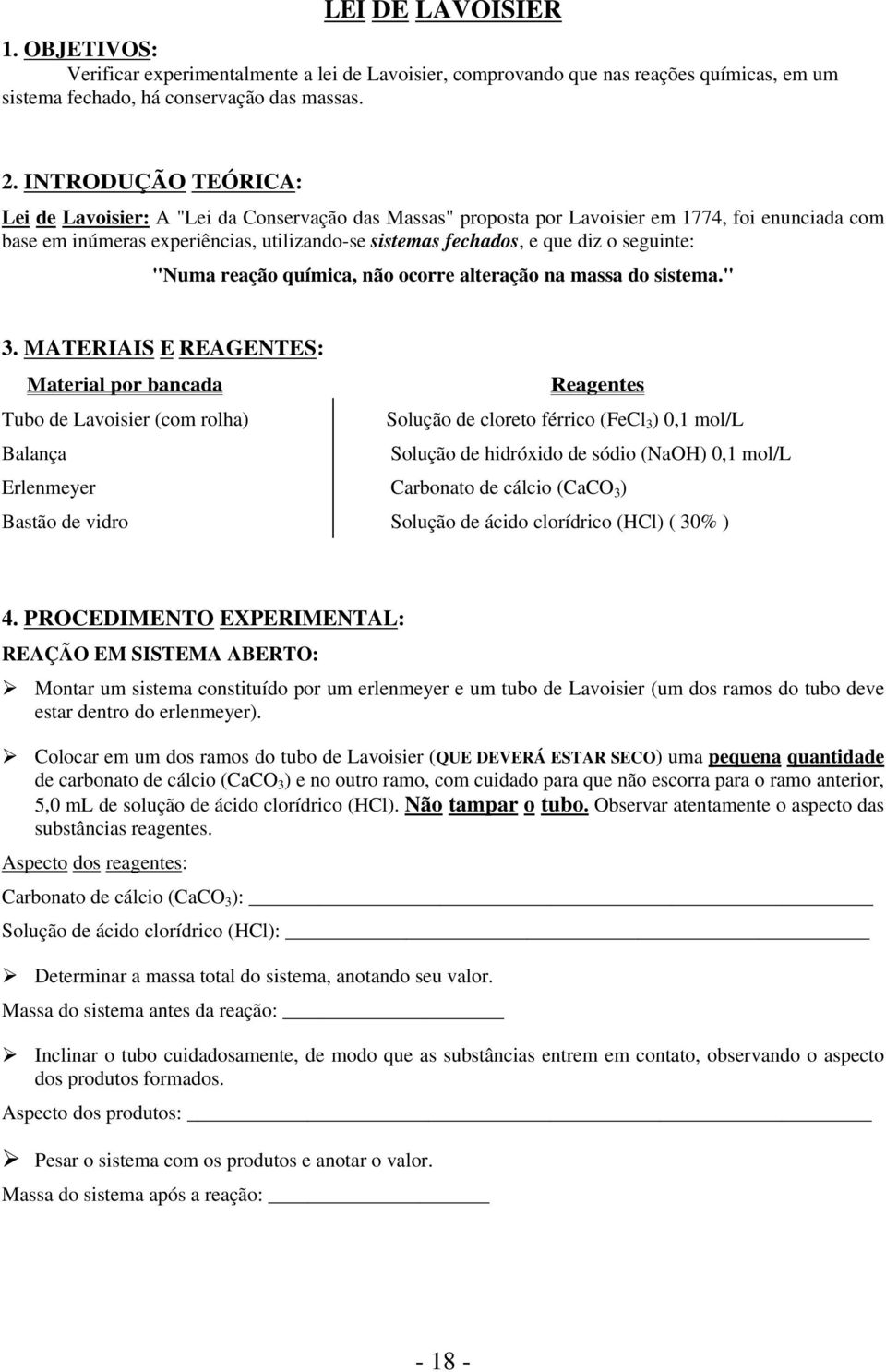 seguinte: "Numa reação química, não ocorre alteração na massa do sistema." 3.