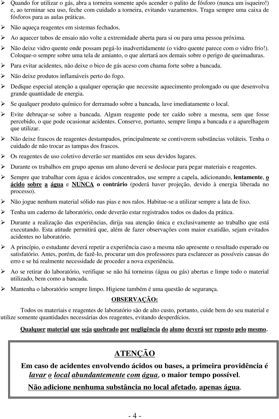 Não deixe vidro quente onde possam pegá-lo inadvertidamente (o vidro quente parece com o vidro frio!).