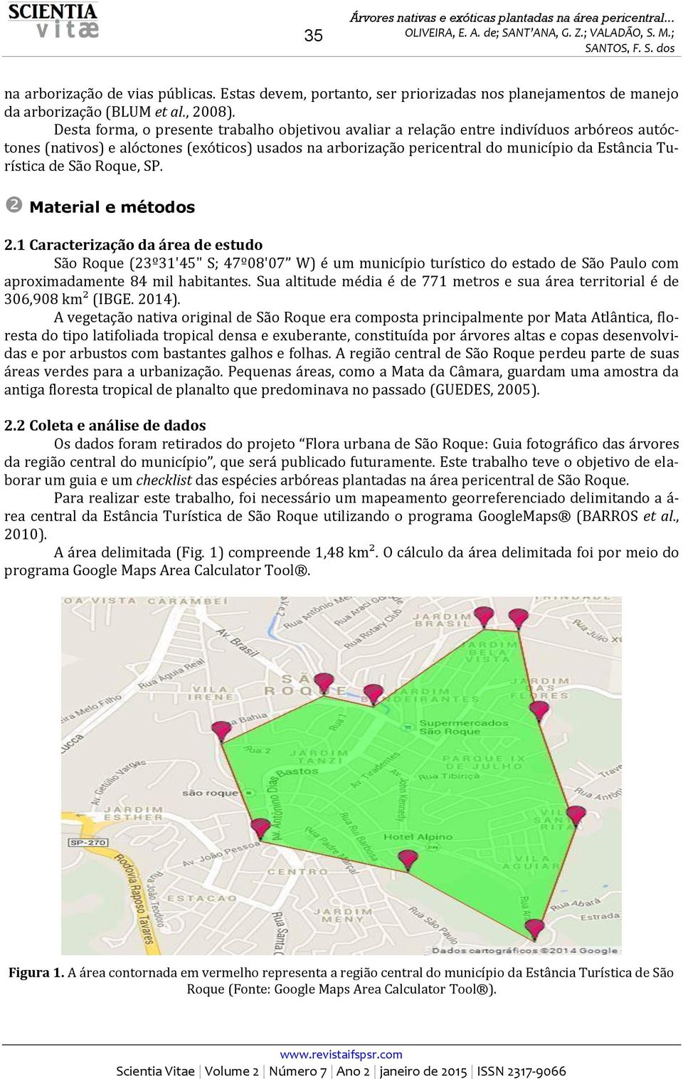 de São Roque, SP. Material e métodos 2.1 Caracterização da área de estudo São Roque (23º31'45" S; 47º08'07 W) é um município turístico do estado de São Paulo com aproximadamente 84 mil habitantes.