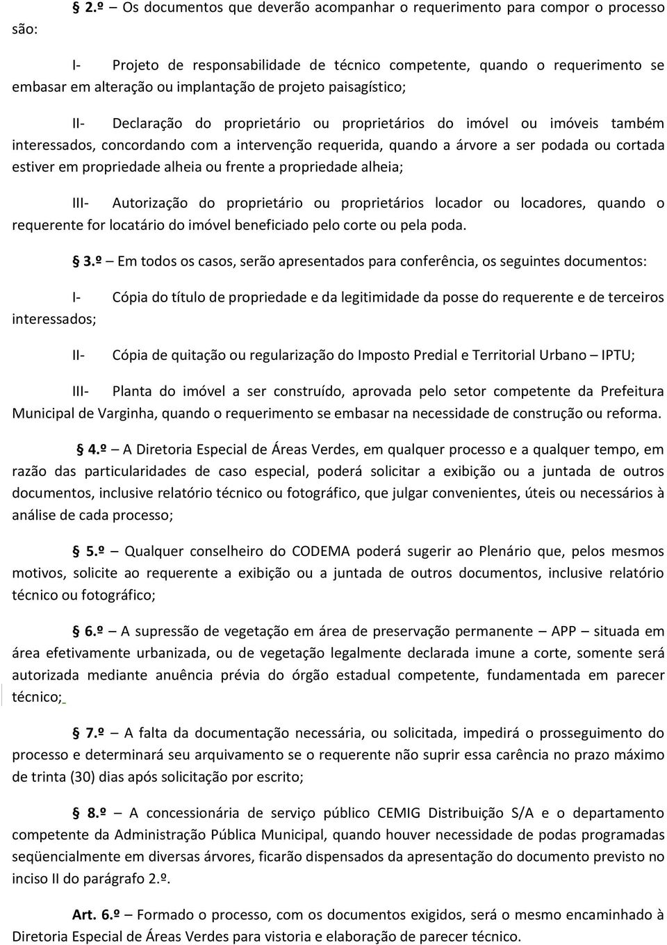 projeto paisagístico; II- Declaração do proprietário ou proprietários do imóvel ou imóveis também interessados, concordando com a intervenção requerida, quando a árvore a ser podada ou cortada