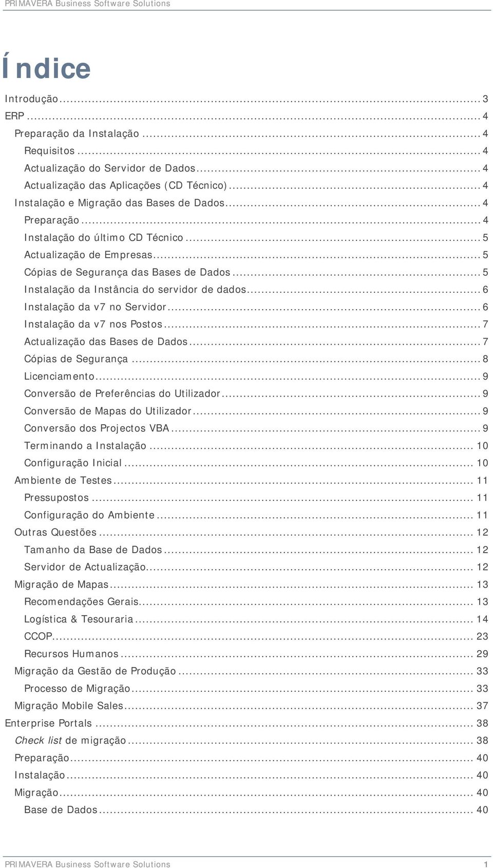 .. 5 Instalação da Instância do servidor de dados... 6 Instalação da v7 no Servidor... 6 Instalação da v7 nos Postos... 7 Actualização das Bases de Dados... 7 Cópias de Segurança... 8 Licenciamento.