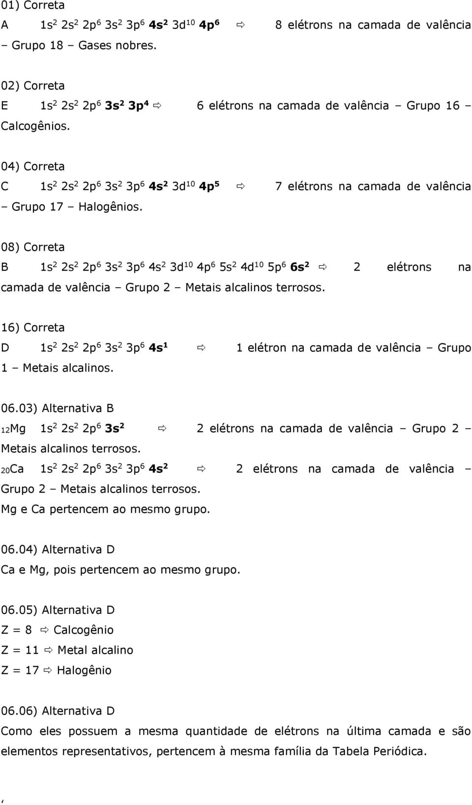 04) Correta C 1s 2 2s 2 2p 6 3s 2 3p 6 4s 2 3d 10 4p 5 7 elétrons na camada de valência Grupo 17 Halogênios.