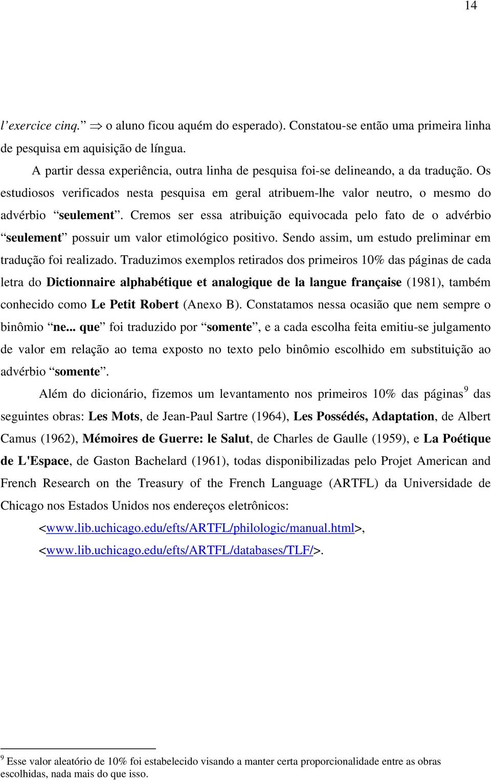 Cremos ser essa atribuição equivocada pelo fato de o advérbio seulement possuir um valor etimológico positivo. Sendo assim, um estudo preliminar em tradução foi realizado.