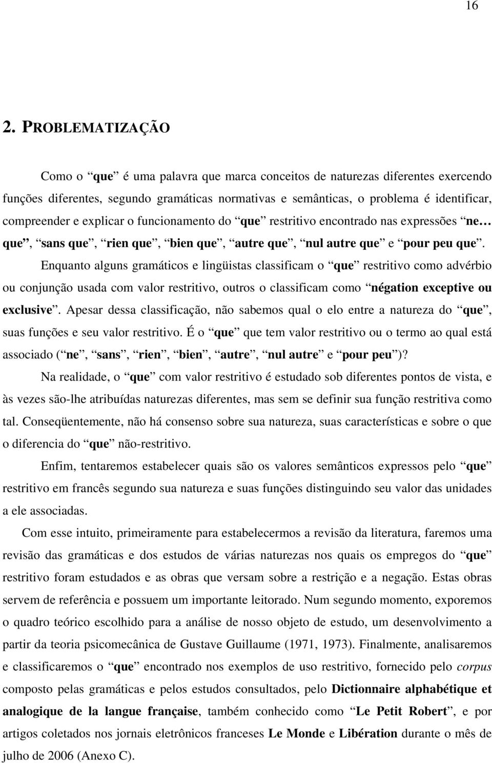 Enquanto alguns gramáticos e lingüistas classificam o que restritivo como advérbio ou conjunção usada com valor restritivo, outros o classificam como négation exceptive ou exclusive.