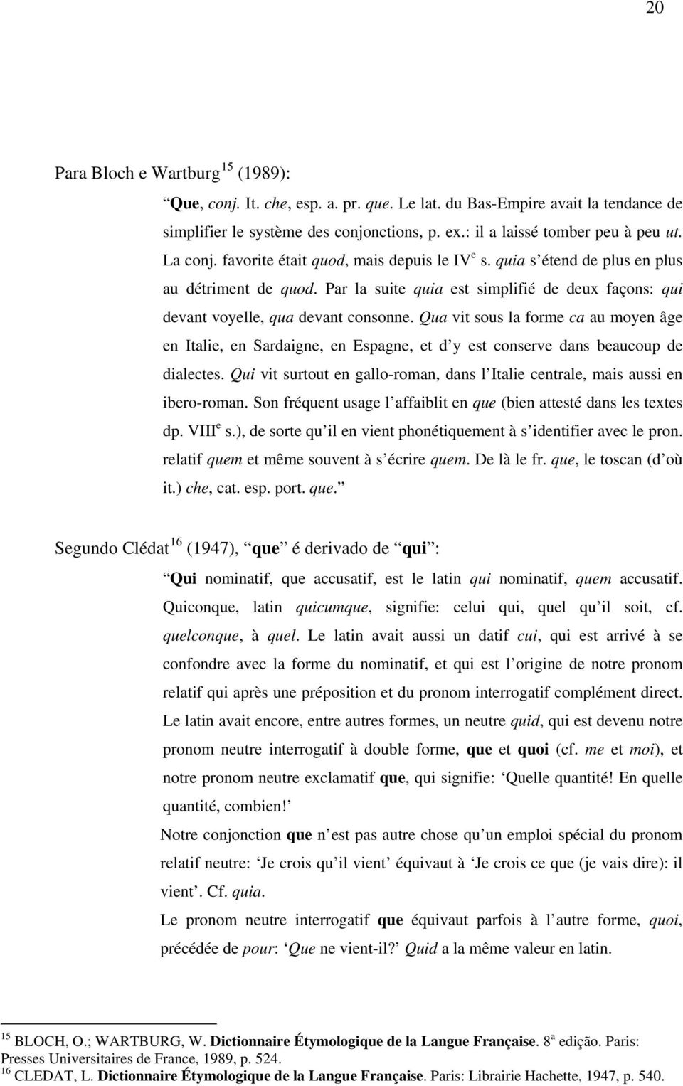 Qua vit sous la forme ca au moyen âge en Italie, en Sardaigne, en Espagne, et d y est conserve dans beaucoup de dialectes.