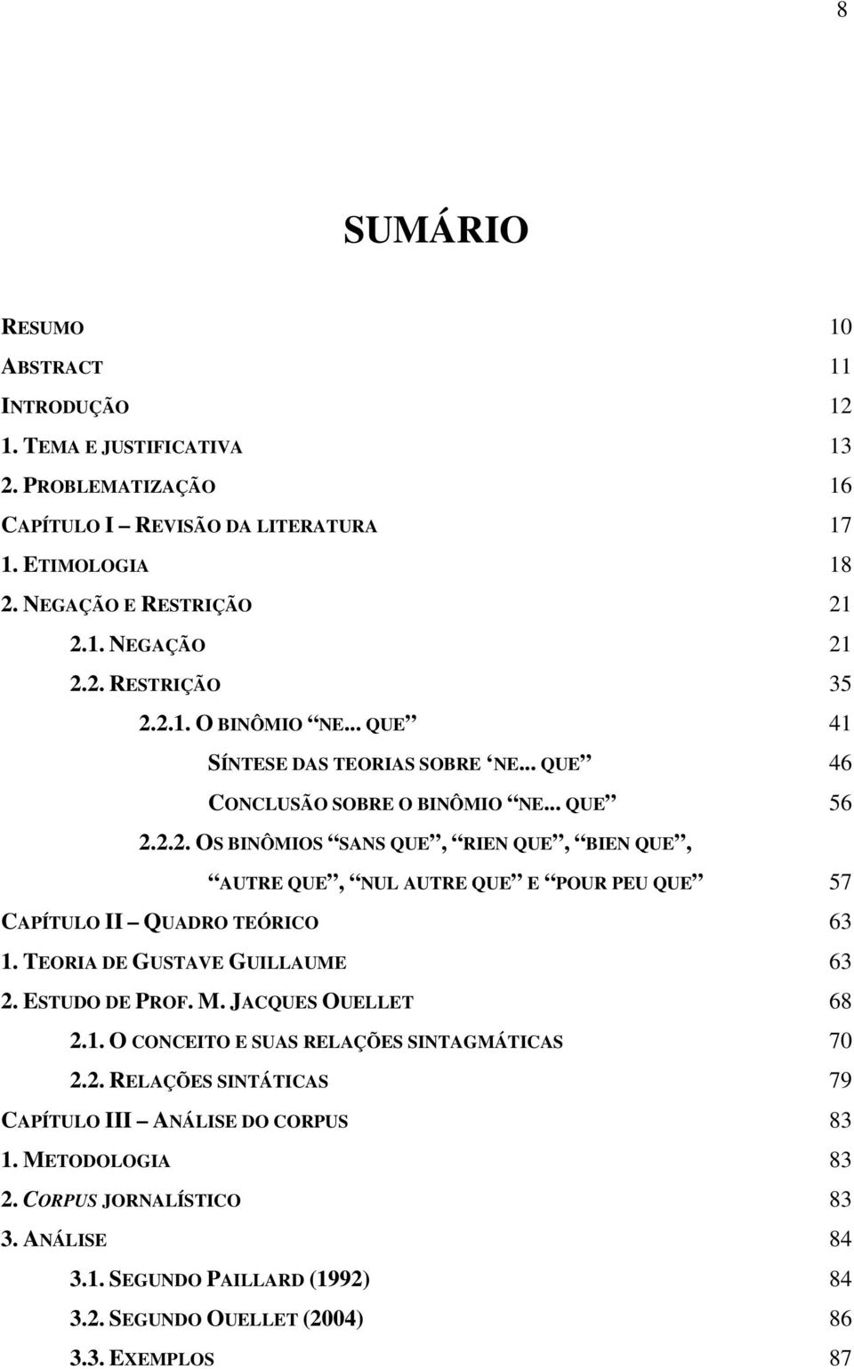 TEORIA DE GUSTAVE GUILLAUME 63 2. ESTUDO DE PROF. M. JACQUES OUELLET 68 2.1. O CONCEITO E SUAS RELAÇÕES SINTAGMÁTICAS 70 2.2. RELAÇÕES SINTÁTICAS 79 CAPÍTULO III ANÁLISE DO CORPUS 83 1.