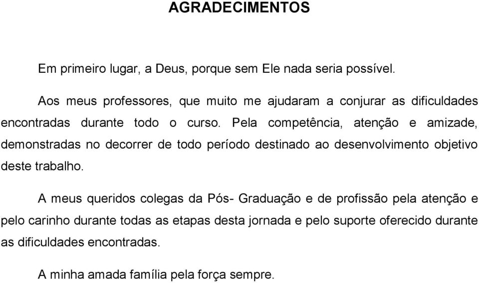 Pela competência, atenção e amizade, demonstradas no decorrer de todo período destinado ao desenvolvimento objetivo deste trabalho.