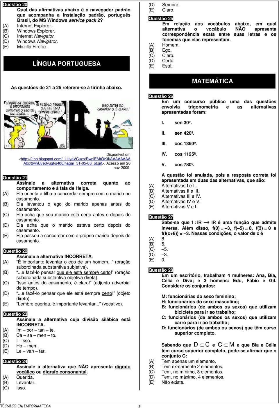 Questão 25 Em relação aos vocábulos abaixo, em qual alternativa o vocábulo NÃO apresenta correspondência exata entre suas letras e os fonemas que elas representam. Homem. Ego. Claro. Certo Está.