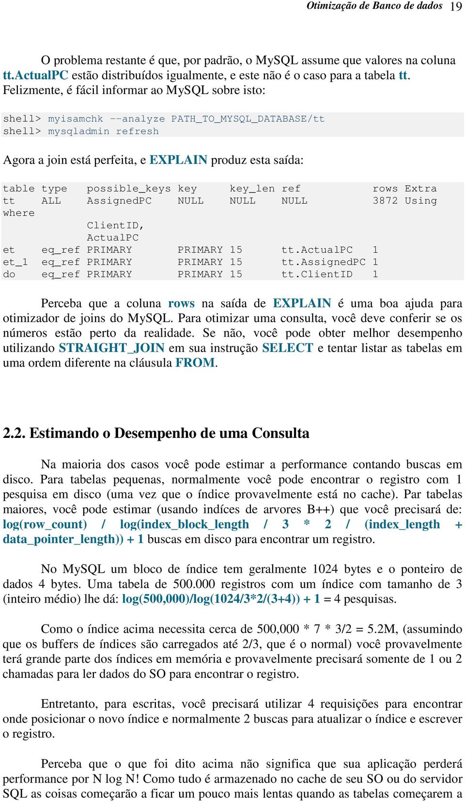 possible_keys key key_len ref rows Extra tt ALL AssignedPC NULL NULL NULL 3872 Using where ClientID, ActualPC et eq_ref PRIMARY PRIMARY 15 tt.actualpc 1 et_1 eq_ref PRIMARY PRIMARY 15 tt.