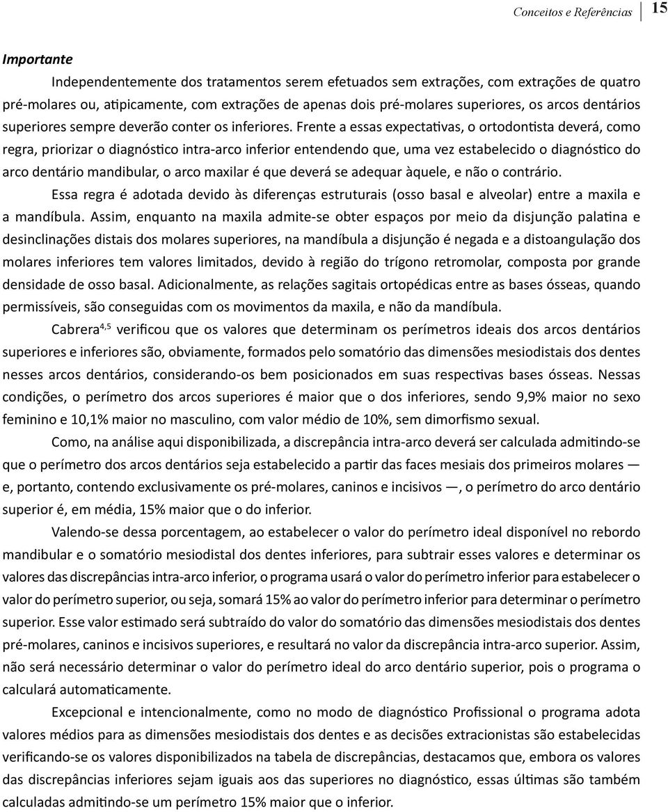 Frente a essas expectativas, o ortodontista deverá, como regra, priorizar o diagnóstico intra-arco inferior entendendo que, uma vez estabelecido o diagnóstico do arco dentário mandibular, o arco