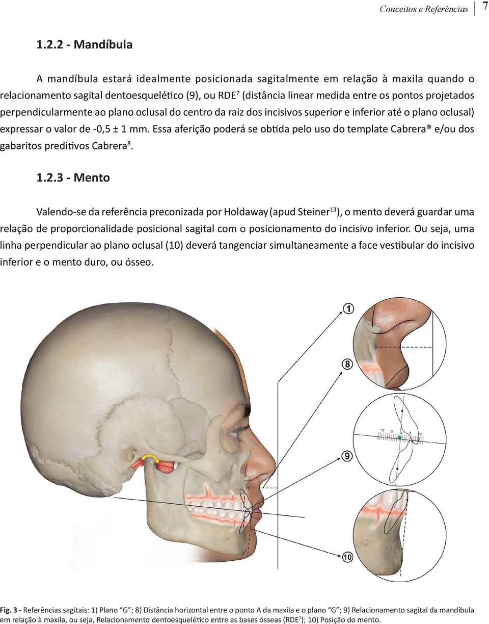 projetados perpendicularmente ao plano oclusal do centro da raiz dos incisivos superior e inferior até o plano oclusal) expressar o valor de -0,5 ± 1 mm.