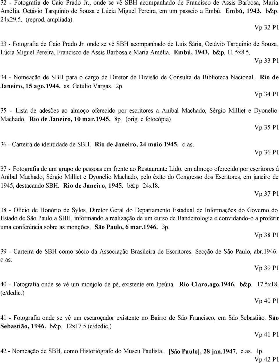 onde se vê SBH acompanhado de Luís Sária, Octávio Tarquinio de Souza, Lúcia Miguel Pereira, Francisco de Assis Barbosa e Maria Amélia. Embú, 1943. b&p. 11.5x