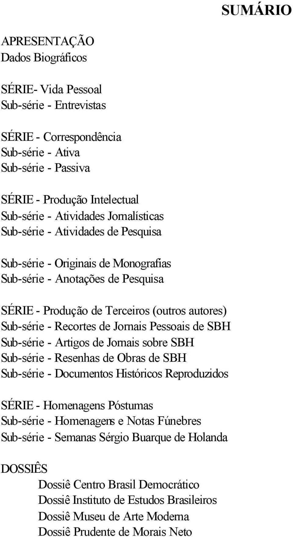 Jornais Pessoais de SBH Sub-série - Artigos de Jornais sobre SBH Sub-série - Resenhas de Obras de SBH Sub-série - Documentos Históricos Reproduzidos SÉRIE - Homenagens Póstumas Sub-série -