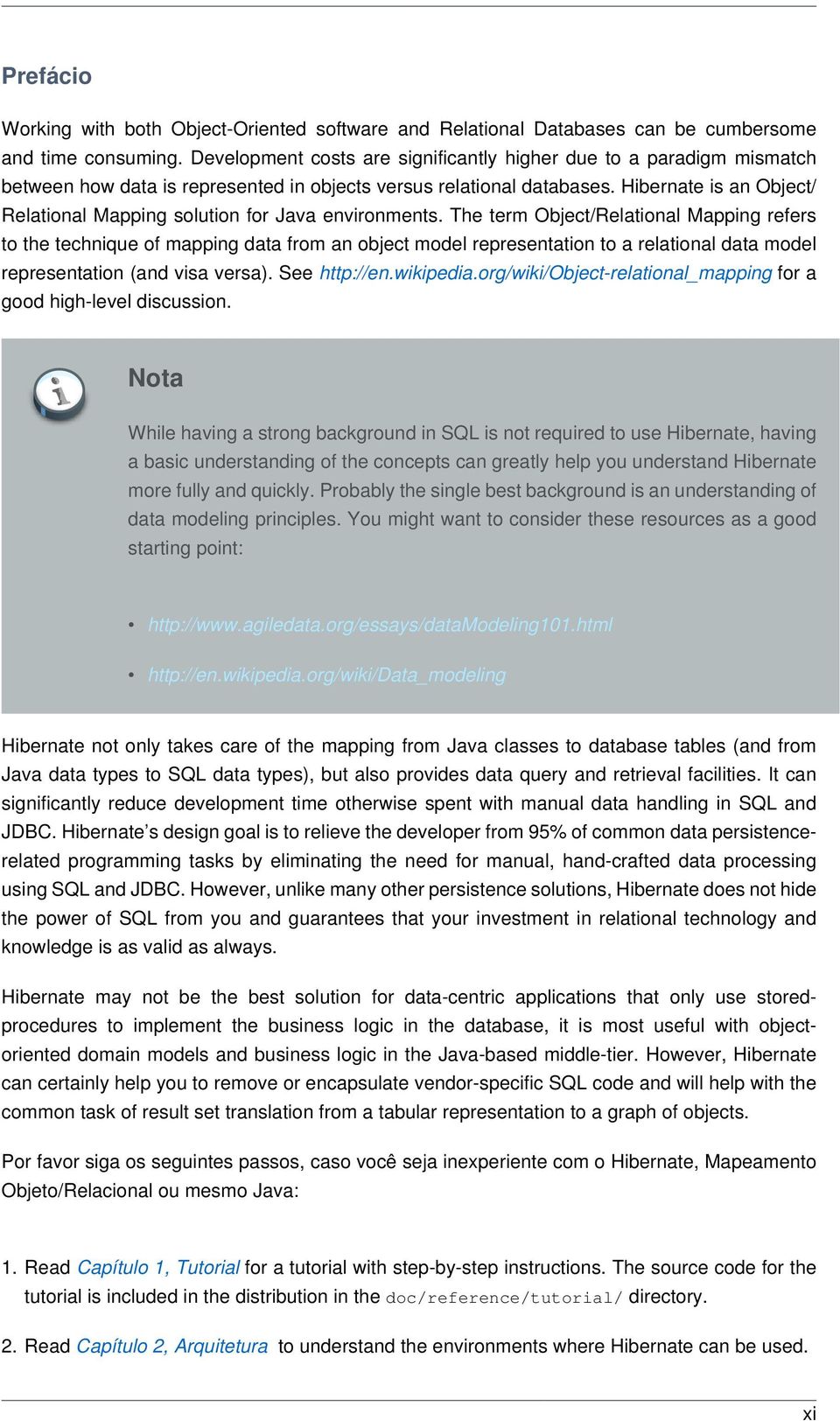 Hibernate is an Object/ Relational Mapping solution for Java environments.