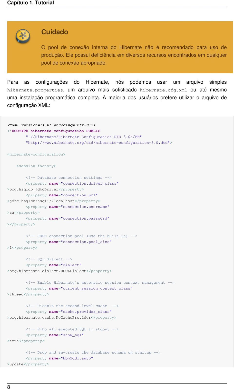 properties, um arquivo mais sofisticado hibernate.cfg.xml ou até mesmo uma instalação programática completa. A maioria dos usuários prefere utilizar o arquivo de configuração XML: <?xml version='1.