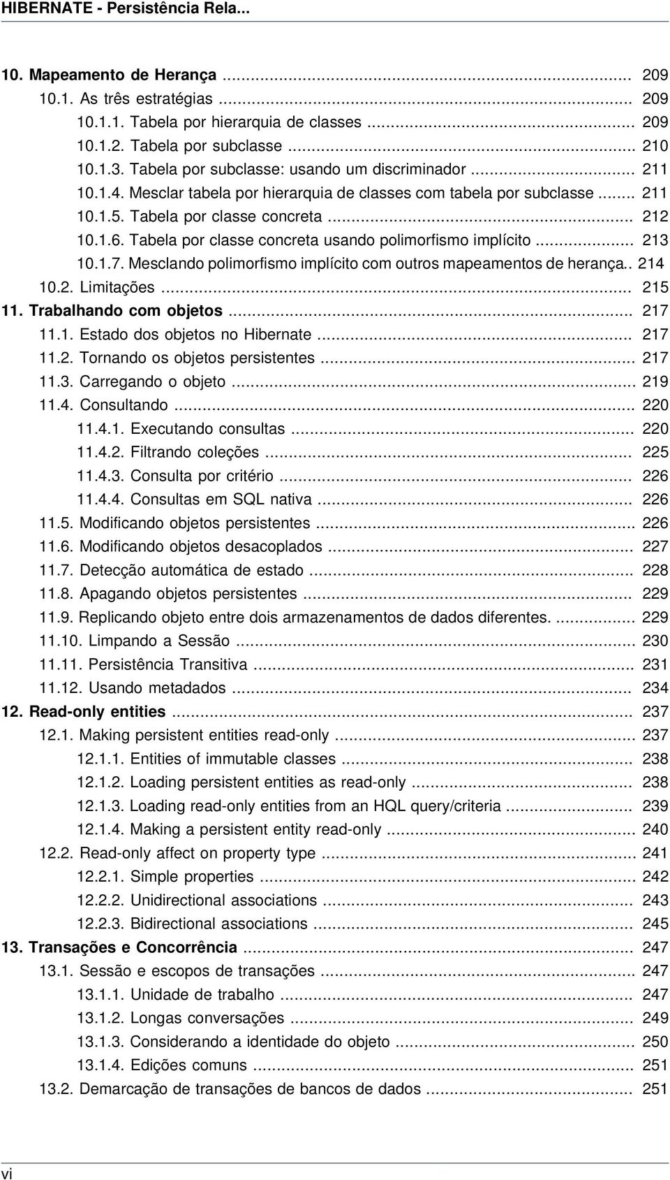 Tabela por classe concreta usando polimorfismo implícito... 213 10.1.7. Mesclando polimorfismo implícito com outros mapeamentos de herança.. 214 10.2. Limitações... 215 11. Trabalhando com objetos.