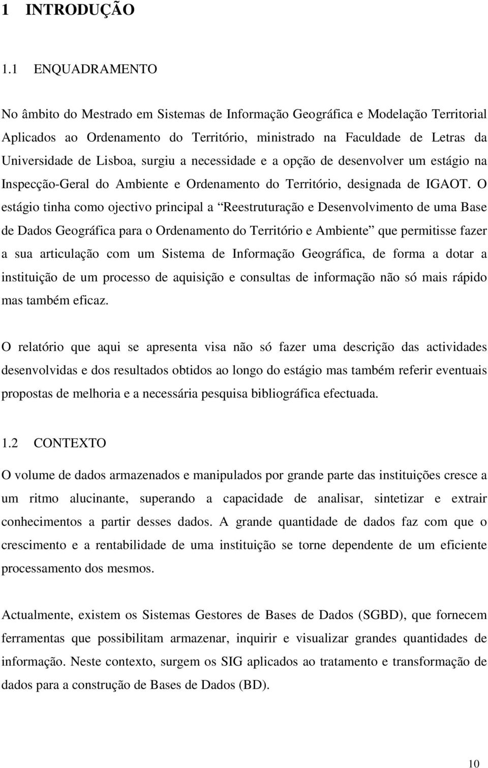 surgiu a necessidade e a opção de desenvolver um estágio na Inspecção-Geral do Ambiente e Ordenamento do Território, designada de IGAOT.