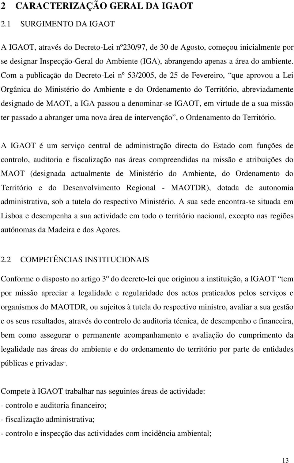 Com a publicação do Decreto-Lei nº 53/2005, de 25 de Fevereiro, que aprovou a Lei Orgânica do Ministério do Ambiente e do Ordenamento do Território, abreviadamente designado de MAOT, a IGA passou a