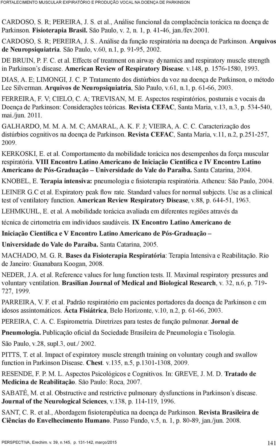 1, p. 91-95, 2002. DE BRUIN, P. F. C. et al. Effects of treatment on airway dynamics and respiratory muscle strength in Parkinson s disease. American Review of Respiratory Disease. v.148, p.