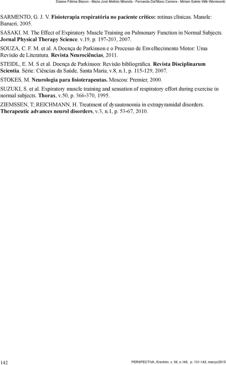 A Doença de Parkinson e o Processo de Envelhecimento Motor: Uma Revisão de Literatura. Revista Neurociências, 2011. STEIDL, E. M. S et al. Doença de Parkinson: Revisão bibliográfica.