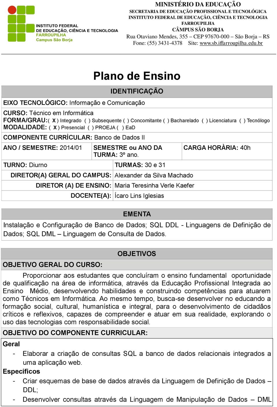 TURNO: Diurno TURMAS: 30 e 31 DIRETOR(A) GERAL DO CAMPUS: Alexander da Silva Machado DIRETOR (A) DE ENSINO: Maria Teresinha Verle Kaefer DOCENTE(A): Ícaro Lins Iglesias EMENTA CARGA HORÀRIA: 40h