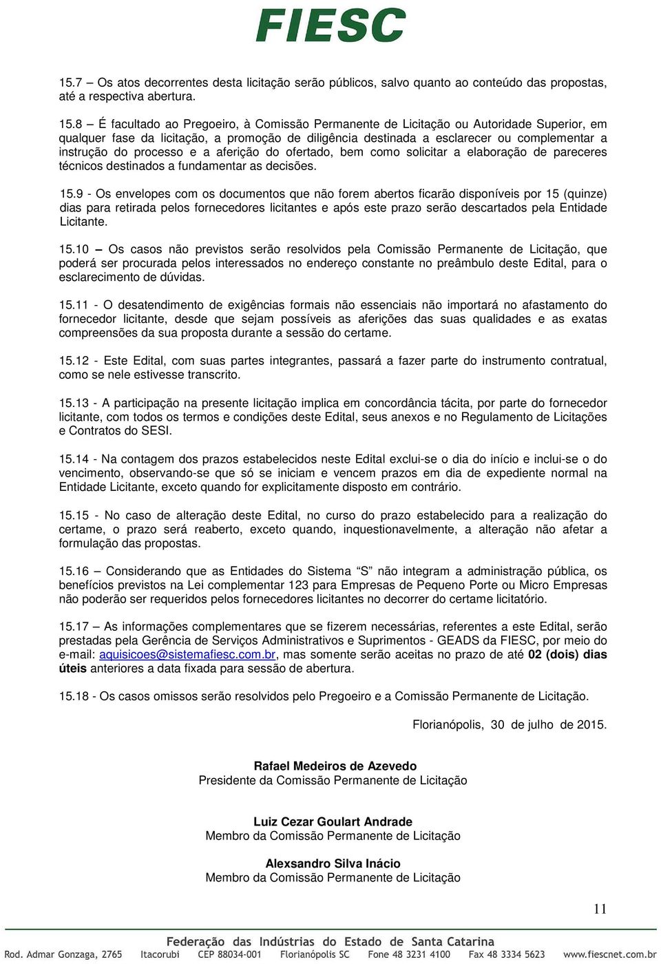 processo e a aferição do ofertado, bem como solicitar a elaboração de pareceres técnicos destinados a fundamentar as decisões. 15.