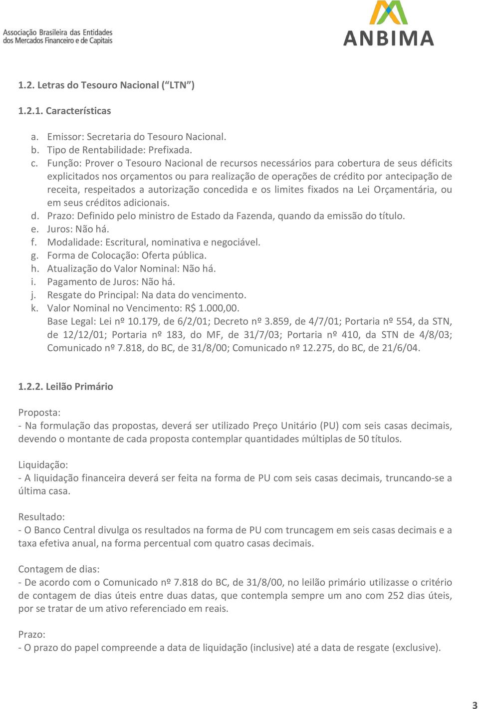 respeitados a autorização concedida e os limites fixados na Lei Orçamentária, ou em seus créditos adicionais. Prazo: Definido pelo ministro de Estado da Fazenda, quando da emissão do título.