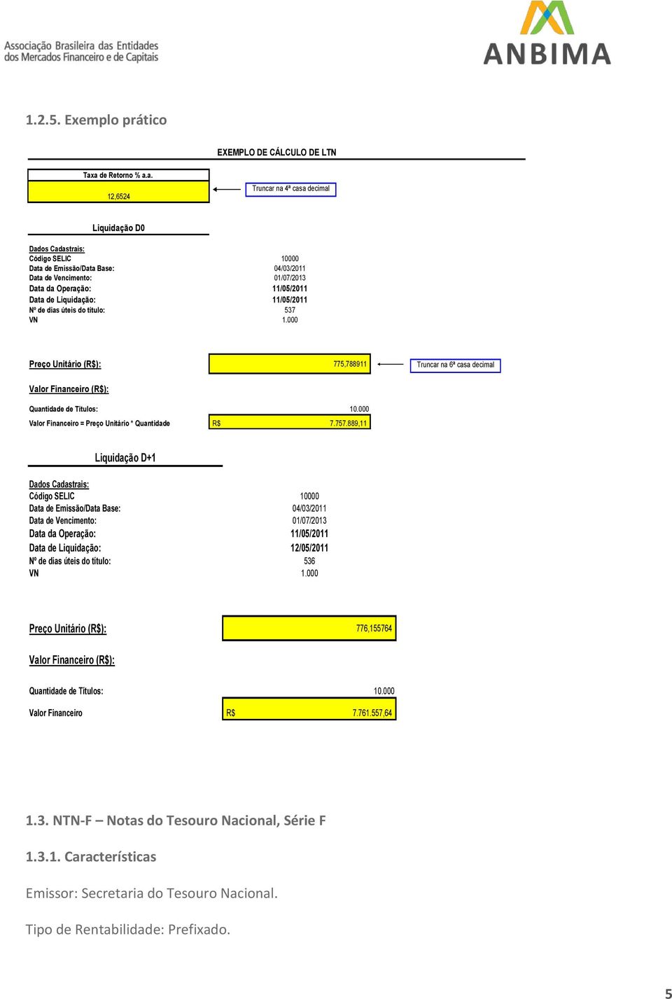 11/05/2011 Data de Liquidação: 11/05/2011 Nº de dias úteis do título: 537 VN 1.000 Preço Unitário (R$): 775,788911 Truncar na 6ª casa decimal Valor Financeiro (R$): Quantidade de Títulos: 10.