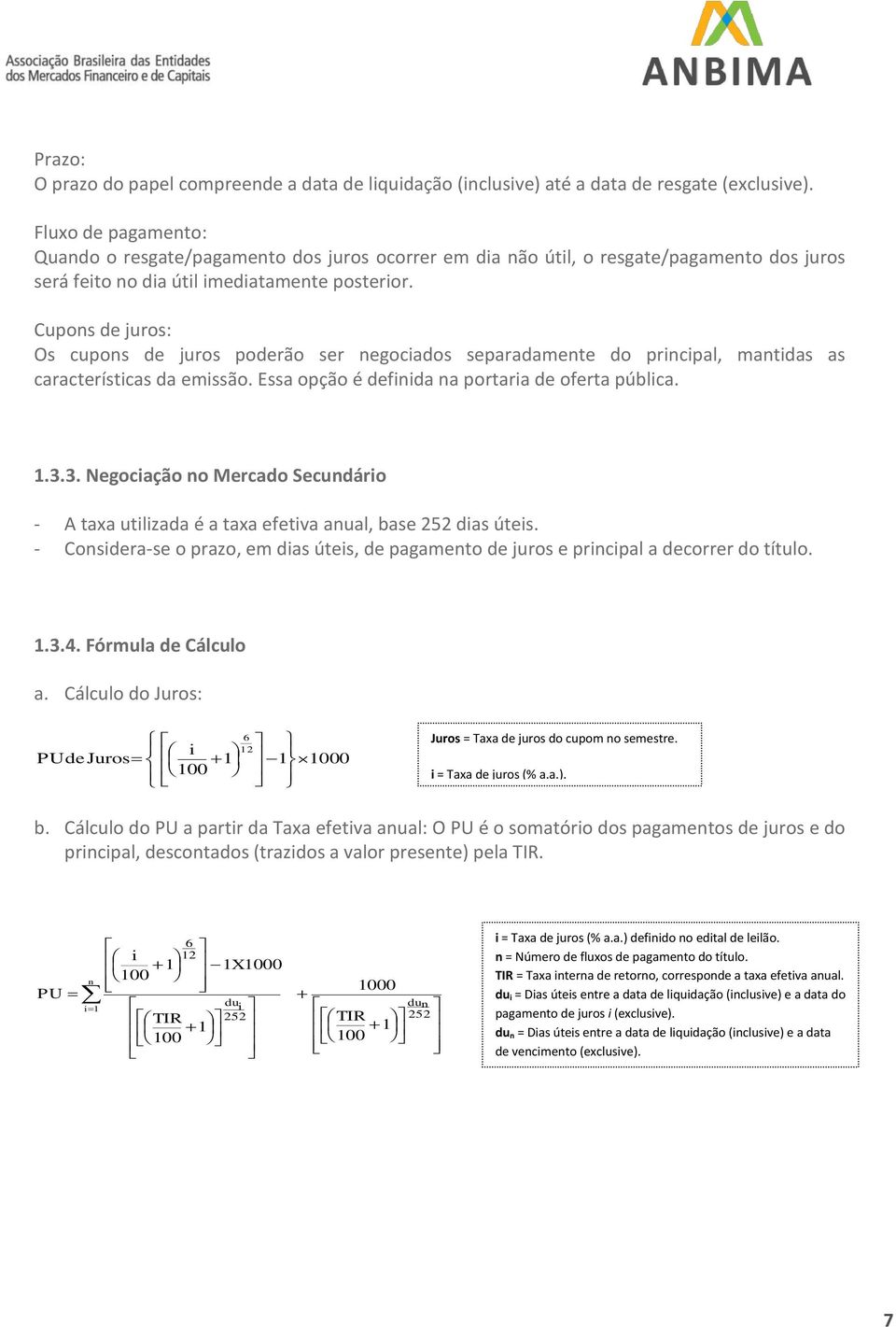 Cupons de juros: Os cupons de juros poderão ser negociados separadamente do principal, mantidas as características da emissão. Essa opção é definida na portaria de oferta pública. 1.3.