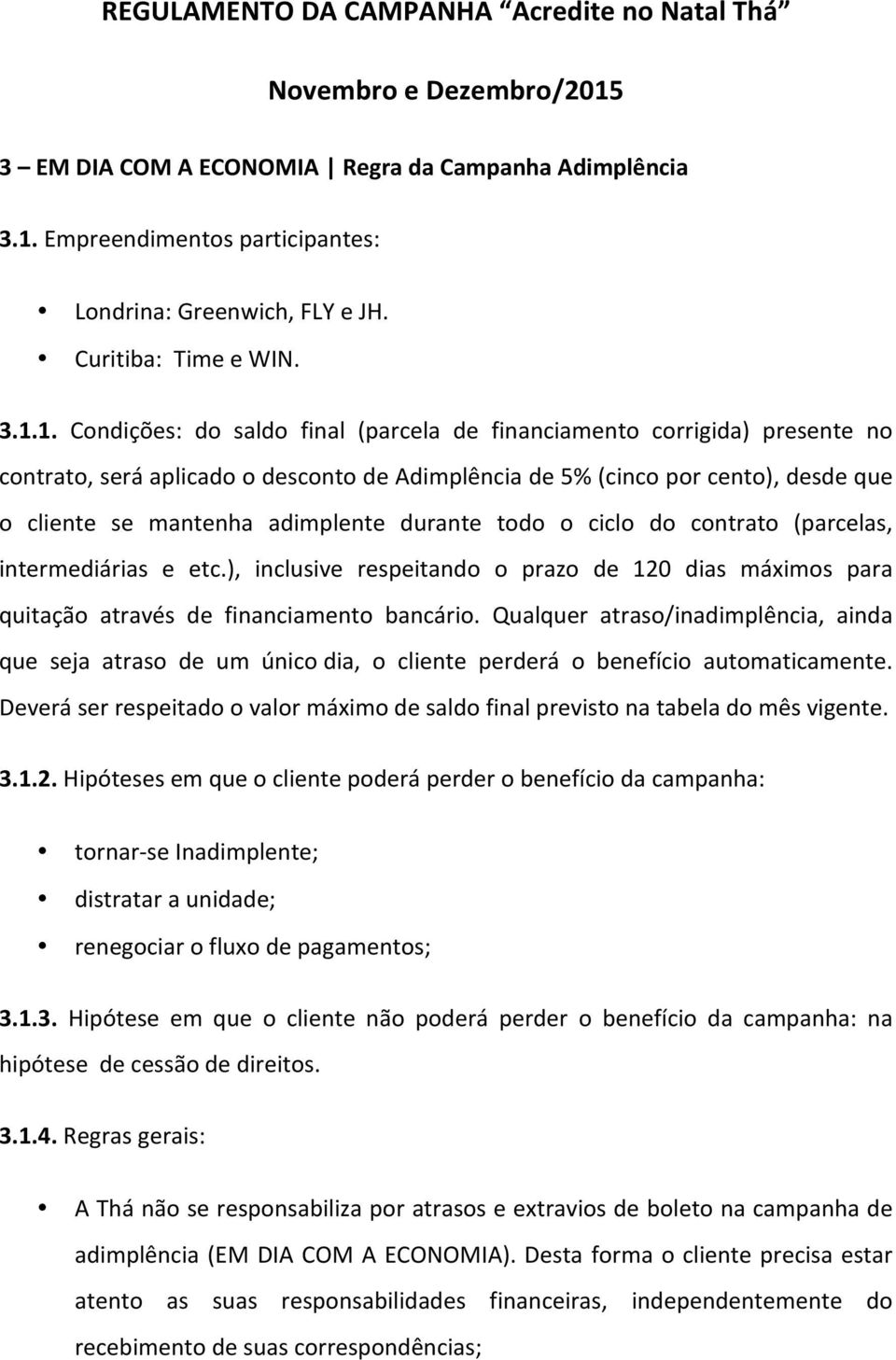 1. Condições: do saldo final (parcela de financiamento corrigida) presente no contrato, será aplicado o desconto de Adimplência de 5% (cinco por cento), desde que o cliente se mantenha adimplente