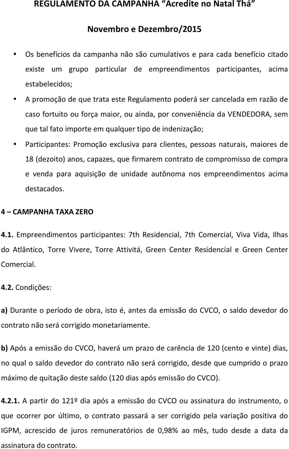 para clientes, pessoas naturais, maiores de 18 (dezoito) anos, capazes, que firmarem contrato de compromisso de compra e venda para aquisição de unidade autônoma nos empreendimentos acima destacados.