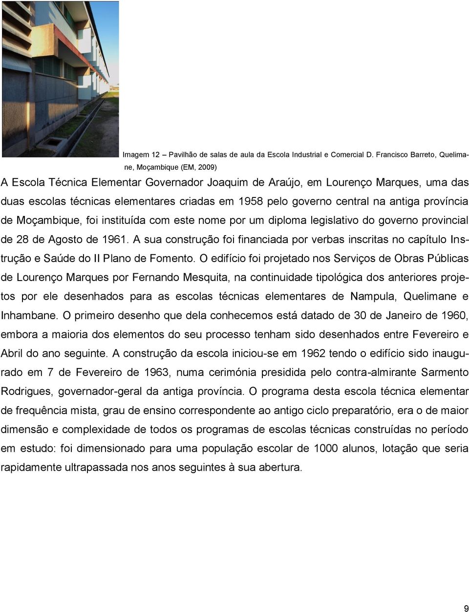 governo central na antiga província de Moçambique, foi instituída com este nome por um diploma legislativo do governo provincial de 28 de Agosto de 1961.