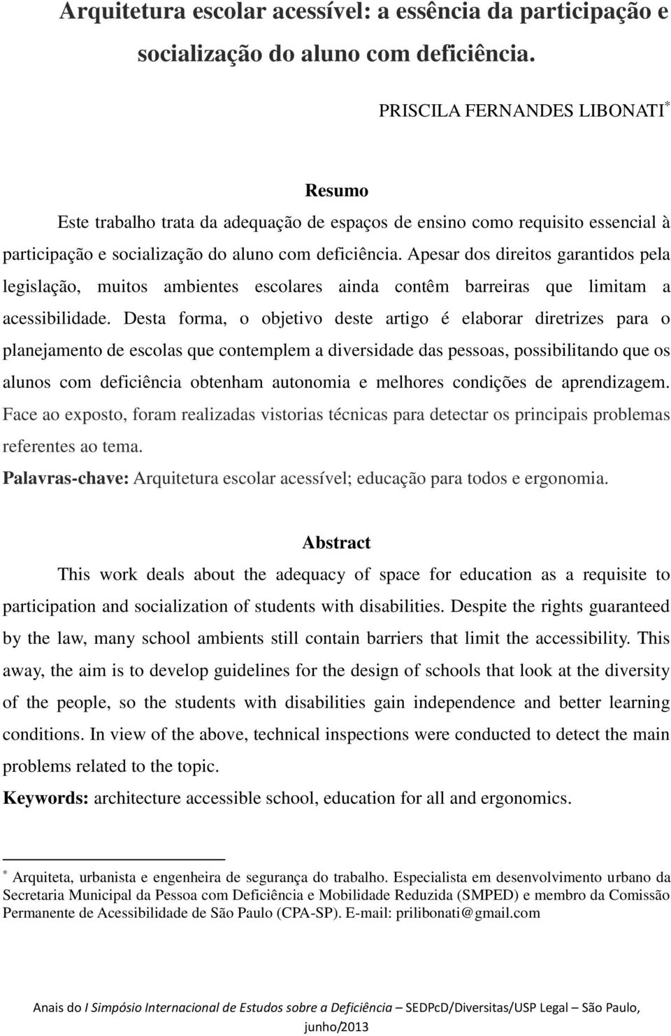 Apesar dos direitos garantidos pela legislação, muitos ambientes escolares ainda contêm barreiras que limitam a acessibilidade.